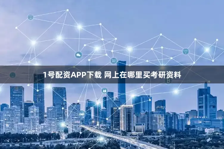 1号配资APP下载 网上在哪里买考研资料